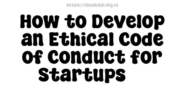 How to Develop an Ethical Code of Conduct for Startups -3