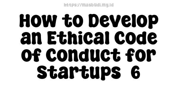 How to Develop an Ethical Code of Conduct for Startups -6