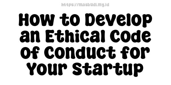 How to Develop an Ethical Code of Conduct for Your Startup