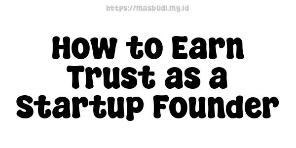 How to Earn Trust as a Startup Founder