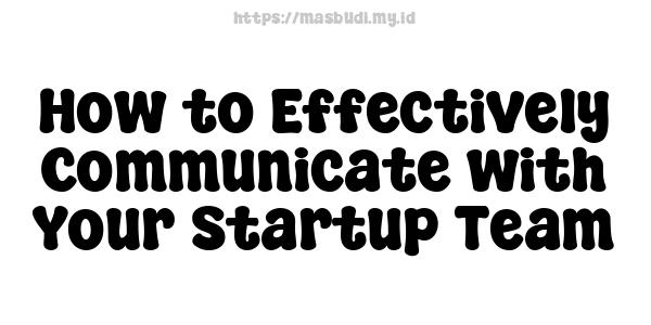 How to Effectively Communicate with Your Startup Team