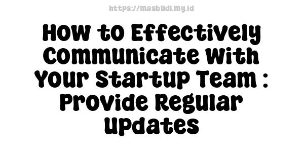 How to Effectively Communicate with Your Startup Team : Provide Regular Updates