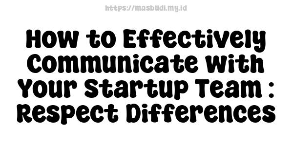 How to Effectively Communicate with Your Startup Team : Respect Differences