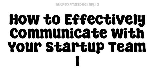 How to Effectively Communicate with Your Startup Team -1