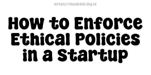 How to Enforce Ethical Policies in a Startup