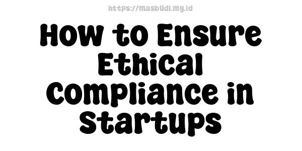 How to Ensure Ethical Compliance in Startups