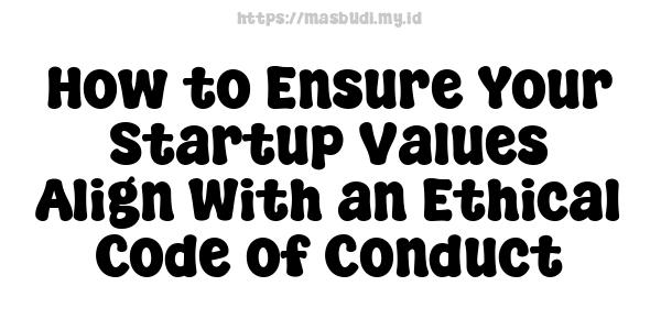 How to Ensure Your Startup Values Align With an Ethical Code of Conduct