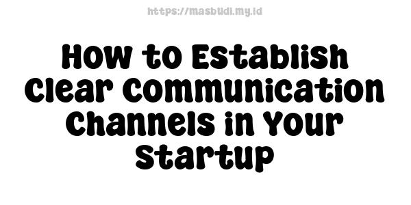 How to Establish Clear Communication Channels in Your Startup