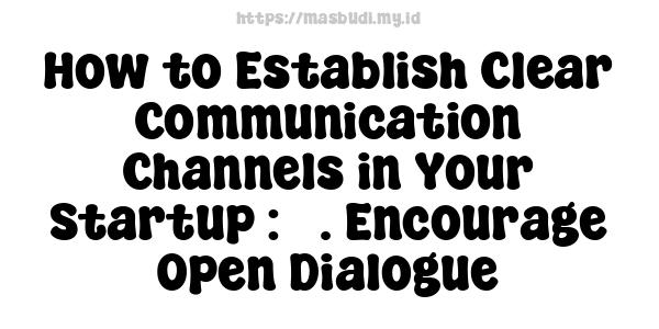 How to Establish Clear Communication Channels in Your Startup : 3. Encourage Open Dialogue