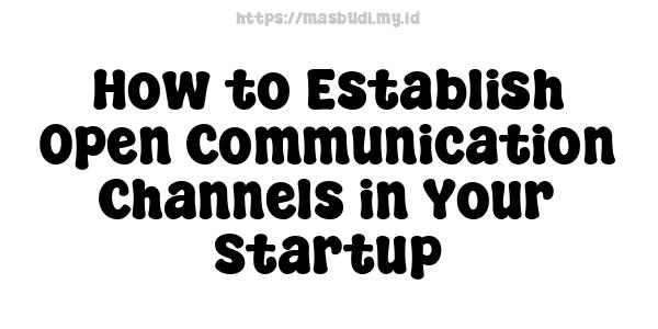 How to Establish Open Communication Channels in Your Startup