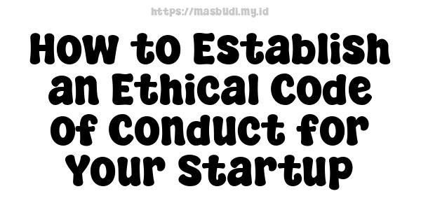 How to Establish an Ethical Code of Conduct for Your Startup