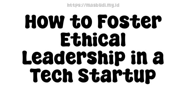 How to Foster Ethical Leadership in a Tech Startup