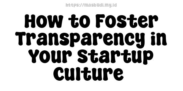 How to Foster Transparency in Your Startup Culture 