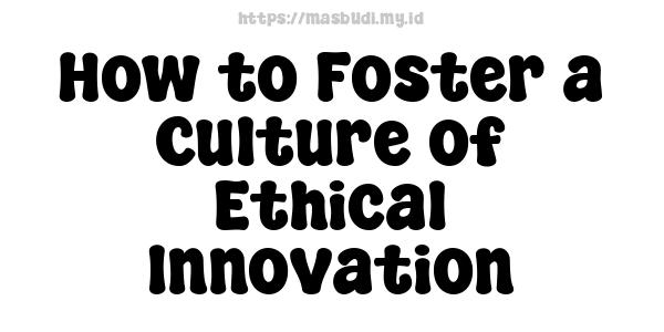 How to Foster a Culture of Ethical Innovation