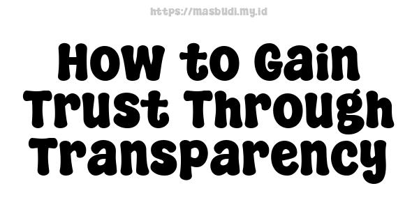 How to Gain Trust Through Transparency