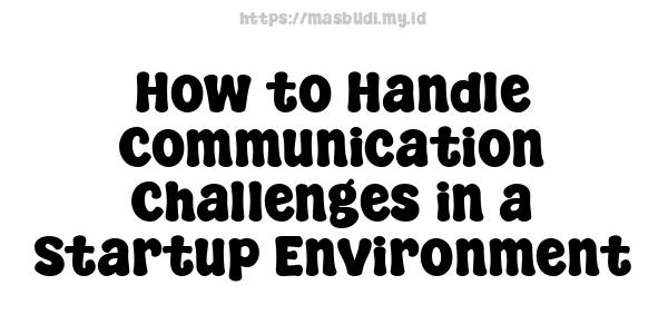 How to Handle Communication Challenges in a Startup Environment