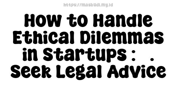 How to Handle Ethical Dilemmas in Startups : 3. Seek Legal Advice