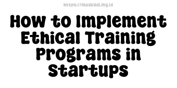 How to Implement Ethical Training Programs in Startups