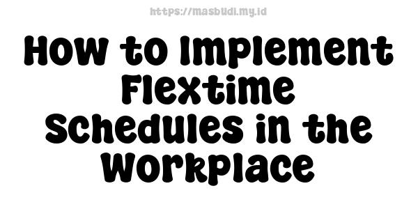 How to Implement Flextime Schedules in the Workplace