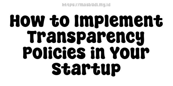 How to Implement Transparency Policies in Your Startup