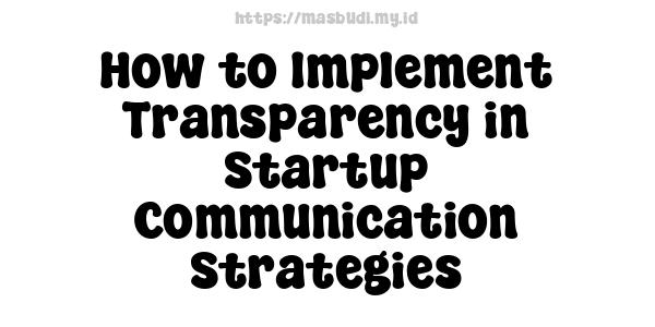 How to Implement Transparency in Startup Communication Strategies