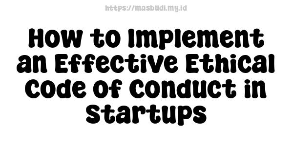 How to Implement an Effective Ethical Code of Conduct in Startups