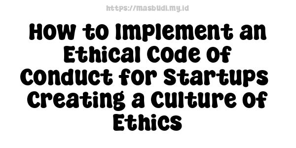 How to Implement an Ethical Code of Conduct for Startups -Creating a Culture of Ethics