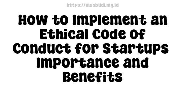 How to Implement an Ethical Code of Conduct for Startups -Importance and Benefits