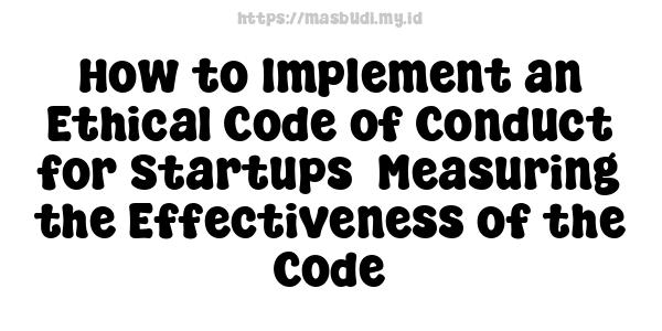 How to Implement an Ethical Code of Conduct for Startups -Measuring the Effectiveness of the Code