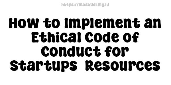 How to Implement an Ethical Code of Conduct for Startups -Resources