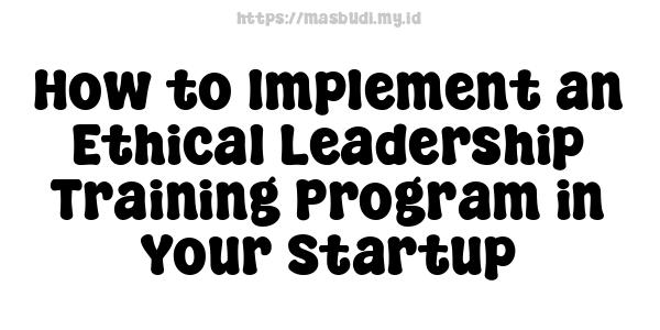 How to Implement an Ethical Leadership Training Program in Your Startup