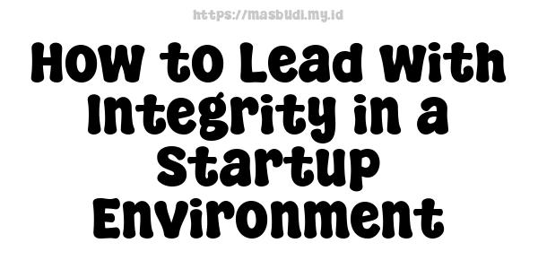 How to Lead with Integrity in a Startup Environment