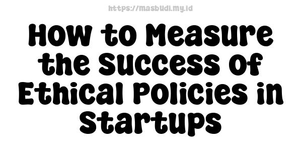 How to Measure the Success of Ethical Policies in Startups