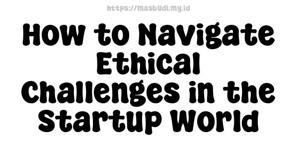 How to Navigate Ethical Challenges in the Startup World