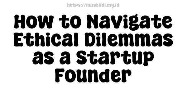 How to Navigate Ethical Dilemmas as a Startup Founder