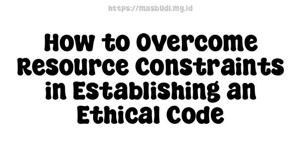 How to Overcome Resource Constraints in Establishing an Ethical Code