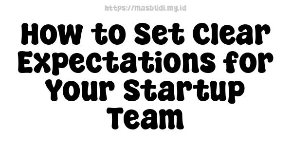 How to Set Clear Expectations for Your Startup Team