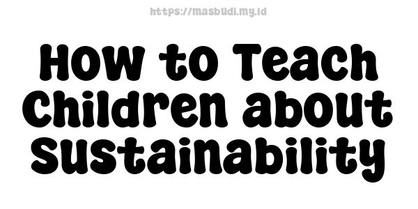 How to Teach Children about Sustainability