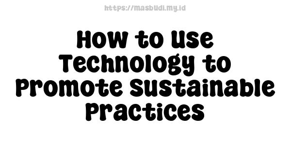 How to Use Technology to Promote Sustainable Practices