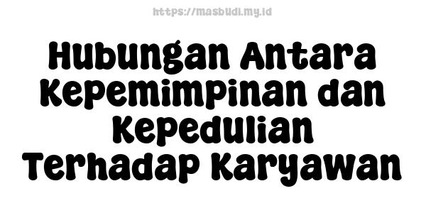 Hubungan Antara Kepemimpinan dan Kepedulian Terhadap Karyawan