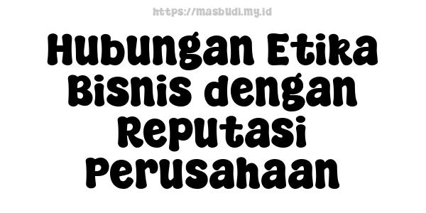 Hubungan Etika Bisnis dengan Reputasi Perusahaan