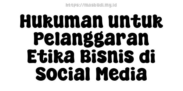 Hukuman untuk Pelanggaran Etika Bisnis di Social Media