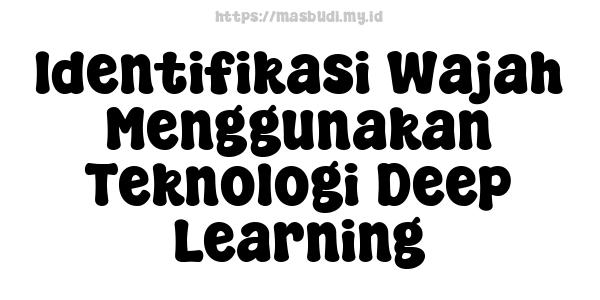 Identifikasi Wajah Menggunakan Teknologi Deep Learning