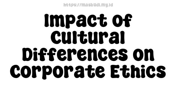 Impact of Cultural Differences on Corporate Ethics