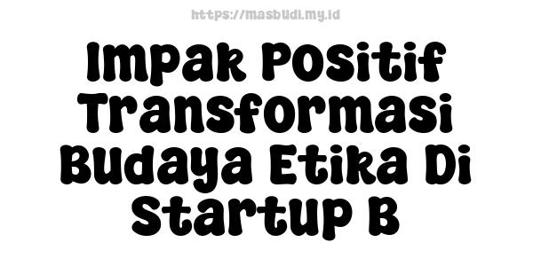 Impak Positif Transformasi Budaya Etika Di Startup B