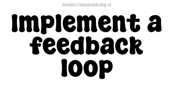 Implement a feedback loop