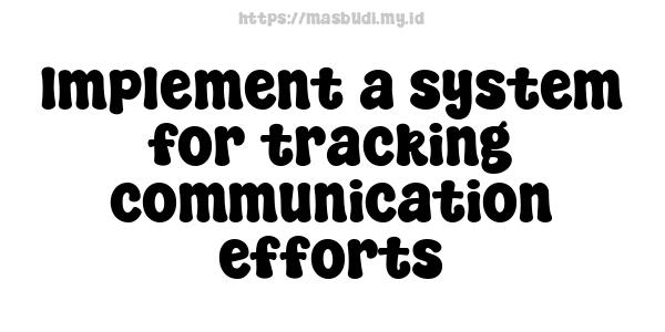 Implement a system for tracking communication efforts