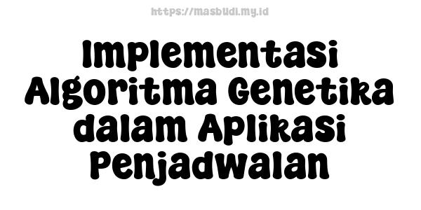 Implementasi Algoritma Genetika dalam Aplikasi Penjadwalan