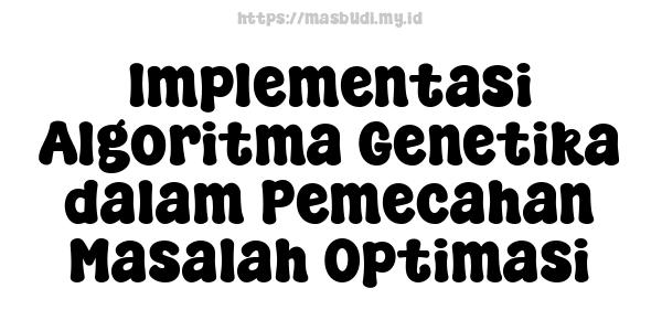 Implementasi Algoritma Genetika dalam Pemecahan Masalah Optimasi