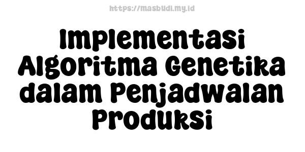 Implementasi Algoritma Genetika dalam Penjadwalan Produksi